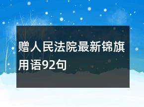 贈(zèng)人民法院最新錦旗用語(yǔ)92句