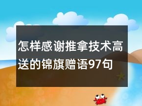 怎樣感謝推拿技術(shù)高送的錦旗贈(zèng)語97句