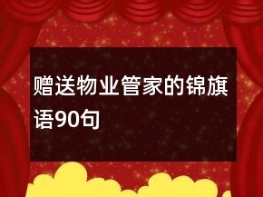 贈(zèng)送物業(yè)管家的錦旗語(yǔ)90句