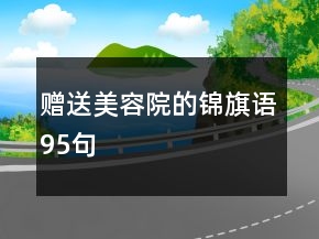 贈(zèng)送美容院的錦旗語95句