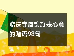 贈(zèng)送寺廟錦旗表心意的贈(zèng)語(yǔ)98句