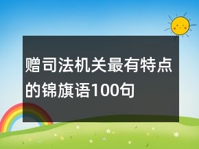 贈司法機關(guān)最有特點的錦旗語100句