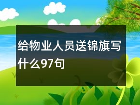 給物業(yè)人員送錦旗寫什么97句