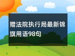 贈法院執(zhí)行局最新錦旗用語98句