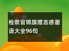 檢察官錦旗贈(zèng)言感謝語大全96句