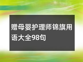贈(zèng)母嬰護(hù)理師錦旗用語大全98句