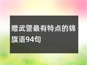 贈(zèng)武警最有特點(diǎn)的錦旗語94句
