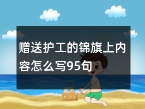 贈送護工的錦旗上內(nèi)容怎么寫95句