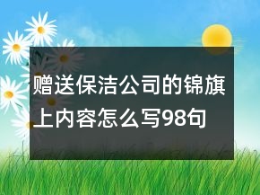 贈(zèng)送保潔公司的錦旗上內(nèi)容怎么寫(xiě)98句
