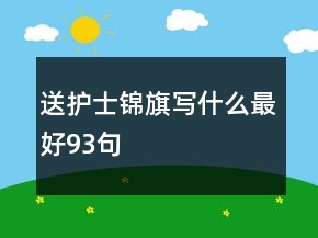 送護(hù)士錦旗寫什么最好93句