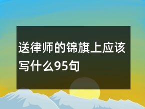 送律師的錦旗上應該寫什么95句