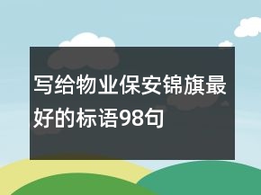 寫給物業(yè)保安錦旗最好的標(biāo)語98句