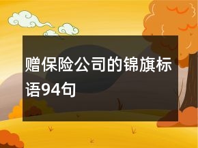 贈(zèng)保險(xiǎn)公司的錦旗標(biāo)語94句