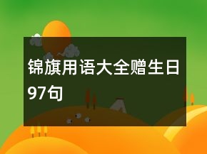 錦旗用語(yǔ)大全贈(zèng)生日97句