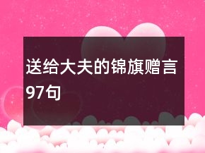 送給大夫的錦旗贈(zèng)言97句