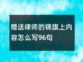 贈送律師的錦旗上內(nèi)容怎么寫96句