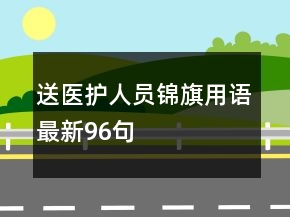 送醫(yī)護人員錦旗用語最新96句