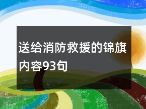 送給消防救援的錦旗內(nèi)容93句