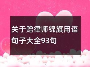 關(guān)于贈(zèng)律師錦旗用語(yǔ)句子大全93句