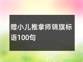 贈(zèng)小兒推拿師錦旗標(biāo)語(yǔ)100句