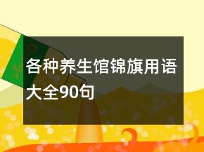 各種養(yǎng)生館錦旗用語(yǔ)大全90句