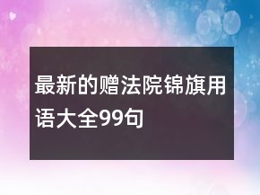最新的贈法院錦旗用語大全99句