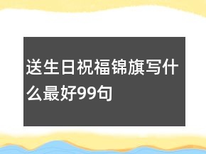 送生日祝福錦旗寫什么最好99句