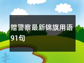 贈警察最新錦旗用語91句