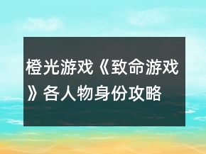 橙光游戲《致命游戲》各人物身份攻略