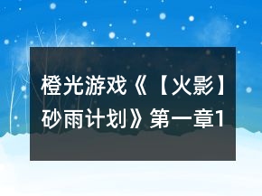 橙光游戲《【火影】砂雨計劃》第一章1至5幕攻略