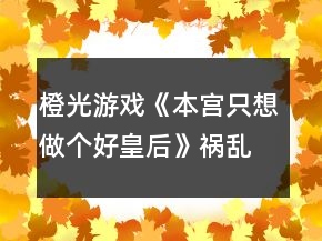 橙光游戲《本宮只想做個好皇后》禍亂線攻略