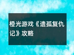 橙光游戲《遺孤復仇記》攻略