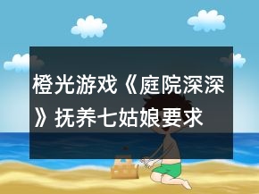 橙光游戲《庭院深深》撫養(yǎng)七姑娘要求數(shù)值攻略