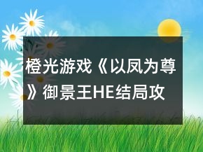 橙光游戲《以鳳為尊》御景王HE結(jié)局攻略