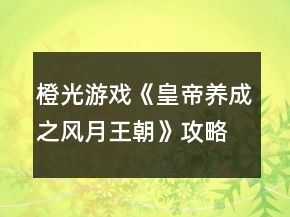 橙光游戲《皇帝養(yǎng)成之風月王朝》攻略