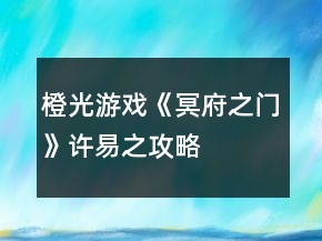 橙光游戲《冥府之門》許易之攻略