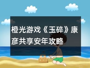 橙光游戲《玉碎》康彥共享安年攻略