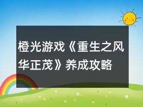橙光游戲《重生之風華正茂》養(yǎng)成攻略