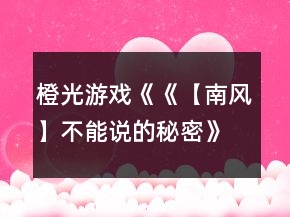 橙光游戲《《【南風(fēng)】不能說的秘密》攻略