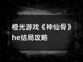 橙光游戲《神仙骨》he結(jié)局攻略
