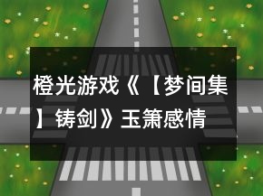 橙光游戲《【夢(mèng)間集】鑄劍》玉簫感情結(jié)局攻略