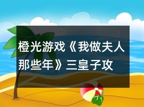 橙光游戲《我做夫人那些年》三皇子攻略