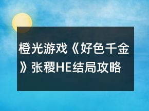 橙光游戲《好色千金》張稷HE結(jié)局攻略