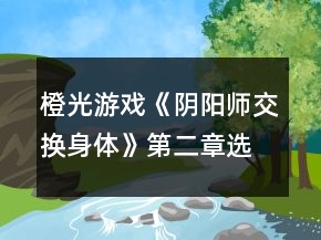 橙光游戲《陰陽(yáng)師（交換身體）》第二章選項(xiàng)攻略