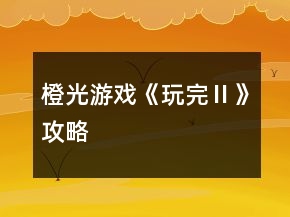 橙光游戲《玩完Ⅱ》攻略