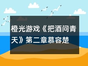 橙光游戲《把酒問青天》第二章慕容楚線攻略