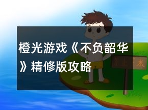 橙光游戲《不負韶華》精修版攻略