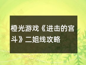 橙光游戲《進(jìn)擊的宮斗》二姐線(xiàn)攻略