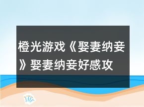 橙光游戲《娶妻納妾》娶妻納妾好感攻略