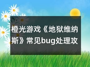 橙光游戲《地獄維納斯》常見(jiàn)bug處理攻略